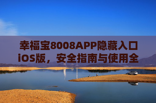 幸福宝8008APP隐藏入口iOS版，安全指南与使用全解析，幸福宝8008APP iOS版隐藏入口，安全指南与使用全解析
