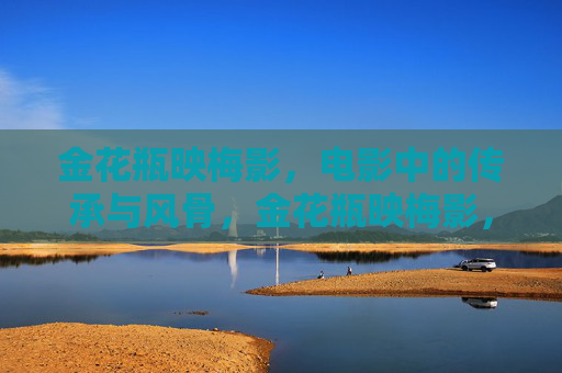 金花瓶映梅影，电影中的传承与风骨，金花瓶映梅影，电影中的传承与风骨