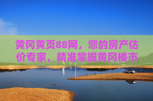 黄冈黄页88网,您的房产估价专家,精准掌握黄冈楼市价值,黄冈黄页88网,房产估价专家,精准掌握楼市价值 黄冈黄页88网,您的房产估价专家,精准掌握黄冈楼市价值,黄冈黄页88网,房产估价专家,精准掌握楼市价值