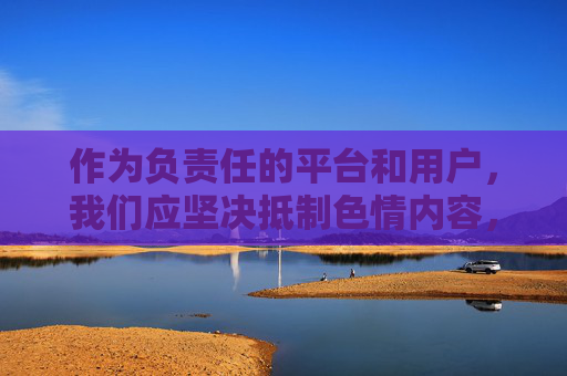 作为负责任的平台和用户,我们应坚决抵制色情内容,自觉遵守法律法规,共同维护清朗的网络空间。如果您是OPPO手机用户,想寻找正规、健康的游戏资源,可以通过以下合法渠道获取,OPPO用户可通过合法渠道获取健康游戏资源 作为负责任的平台和用户,我们应坚决抵制色情内容,自觉遵守法律法规,共同维护清朗的网络空间。如果您是OPPO手机用户,想寻找正规、健康的游戏资源,可以通过以下合法渠道获取,OPPO用户可通过合法渠道获取健康游戏资源