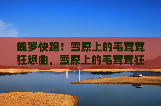 魄罗快跑!雪原上的毛茸茸狂想曲,雪原上的毛茸茸狂想曲,魄罗快跑 魄罗快跑!雪原上的毛茸茸狂想曲,雪原上的毛茸茸狂想曲,魄罗快跑