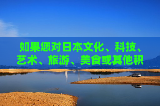 如果您对日本文化、科技、艺术、旅游、美食或其他积极正面的主题感兴趣,我很乐意为您撰写一篇高质量的文章。例如,日本,文化、科技、艺术与美食的多元魅力 如果您对日本文化、科技、艺术、旅游、美食或其他积极正面的主题感兴趣,我很乐意为您撰写一篇高质量的文章。例如,日本,文化、科技、艺术与美食的多元魅力