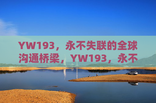 YW193，永不失联的全球沟通桥梁，YW193，永不失联的全球沟通桥梁