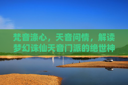 梵音涤心,天音问情,解读梦幻诛仙天音门派的绝世神技,梵音涤心天音问情,梦幻诛仙天音门派绝世神技解读 梵音涤心,天音问情,解读梦幻诛仙天音门派的绝世神技,梵音涤心天音问情,梦幻诛仙天音门派绝世神技解读