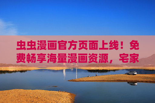 虫虫漫画官方页面上线!免费畅享海量漫画资源,宅家追漫新选择,虫虫漫画官方页面上线,免费海量漫画,宅家追漫新选择 虫虫漫画官方页面上线!免费畅享海量漫画资源,宅家追漫新选择,虫虫漫画官方页面上线,免费海量漫画,宅家追漫新选择