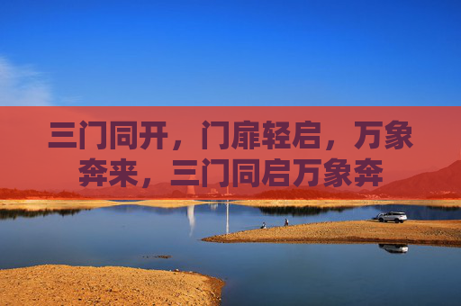 三门同开,门扉轻启,万象奔来,三门同启万象奔 三门同开,门扉轻启,万象奔来,三门同启万象奔