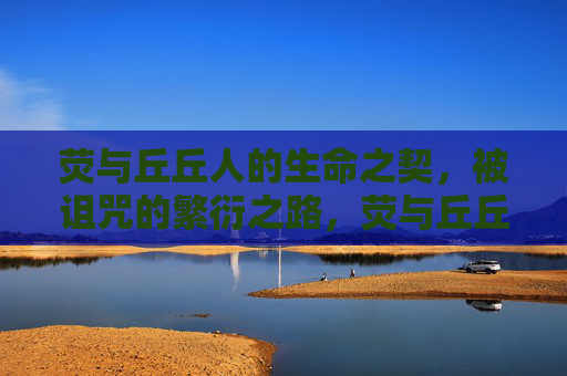 荧与丘丘人的生命之契，被诅咒的繁衍之路，荧与丘丘人的诅咒之契，被缚的繁衍之路