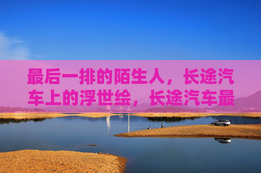 最后一排的陌生人，长途汽车上的浮世绘，长途汽车最后一排，陌生人的浮世绘