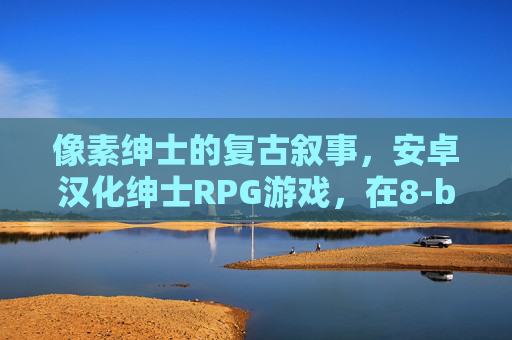 像素绅士的复古叙事,安卓汉化绅士RPG游戏,在8-bit中邂逅成熟故事,像素绅士的8-bit复古RPG,安卓汉化成熟叙事 像素绅士的复古叙事,安卓汉化绅士RPG游戏,在8-bit中邂逅成熟故事,像素绅士的8-bit复古RPG,安卓汉化成熟叙事