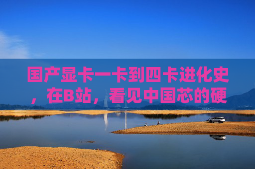 国产显卡一卡到四卡进化史,在B站,看见中国芯的硬核崛起,国产显卡一卡到四卡进化史,中国芯的硬核崛起 国产显卡一卡到四卡进化史,在B站,看见中国芯的硬核崛起,国产显卡一卡到四卡进化史,中国芯的硬核崛起