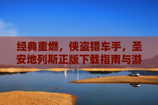 经典重燃，侠盗猎车手，圣安地列斯正版下载指南与游玩体验，经典重燃，侠盗猎车手，圣安地列斯正版下载指南与游玩体验