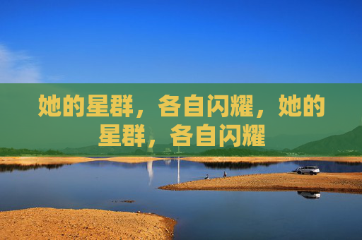 她的星群,各自闪耀,她的星群,各自闪耀 她的星群,各自闪耀,她的星群,各自闪耀