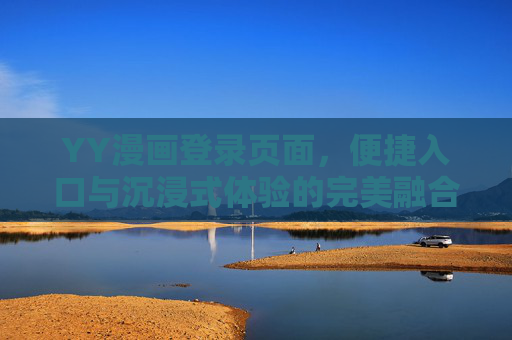 YY漫画登录页面,便捷入口与沉浸式体验的完美融合,YY漫画登录,便捷入口与沉浸式体验的完美融合 YY漫画登录页面,便捷入口与沉浸式体验的完美融合,YY漫画登录,便捷入口与沉浸式体验的完美融合