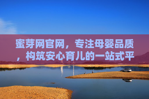 蜜芽网官网,专注母婴品质,构筑安心育儿的一站式平台,蜜芽网,专注母婴品质,安心育儿一站式平台 蜜芽网官网,专注母婴品质,构筑安心育儿的一站式平台,蜜芽网,专注母婴品质,安心育儿一站式平台