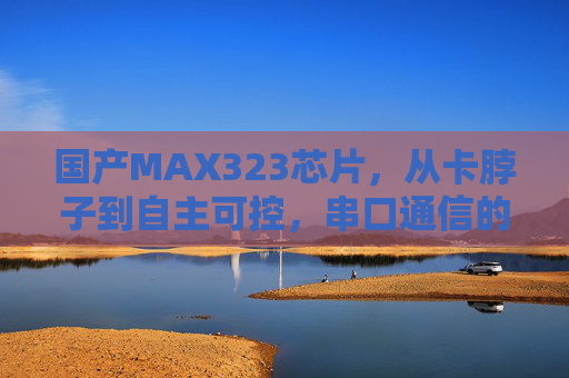 国产MAX323芯片,从卡脖子到自主可控,串口通信的中国芯力量,国产MAX323芯片,从卡脖子到自主可控,串口通信的中国芯力量 国产MAX323芯片,从卡脖子到自主可控,串口通信的中国芯力量,国产MAX323芯片,从卡脖子到自主可控,串口通信的中国芯力量
