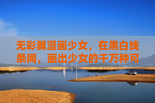 无彩翼漫画少女,在黑白线条间,画出少女的千万种可能,无彩翼漫画少女,黑白线条间的千万可能 无彩翼漫画少女,在黑白线条间,画出少女的千万种可能,无彩翼漫画少女,黑白线条间的千万可能