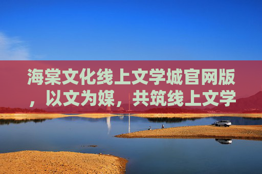 海棠文化线上文学城官网版,以文为媒,共筑线上文学家园,海棠文化线上文学城,以文为媒,共筑线上文学家园 海棠文化线上文学城官网版,以文为媒,共筑线上文学家园,海棠文化线上文学城,以文为媒,共筑线上文学家园