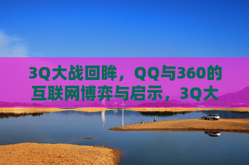 3Q大战回眸,QQ与360的互联网博弈与启示,3Q大战,互联网博弈的启示 3Q大战回眸,QQ与360的互联网博弈与启示,3Q大战,互联网博弈的启示