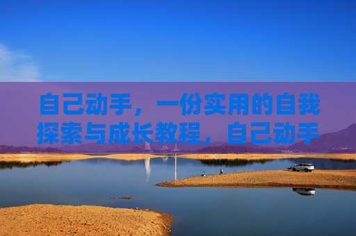 自己动手,一份实用的自我探索与成长教程,自己动手,实用自我探索与成长教程 自己动手,一份实用的自我探索与成长教程,自己动手,实用自我探索与成长教程