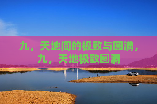九，天地间的极致与圆满，九，天地极致圆满