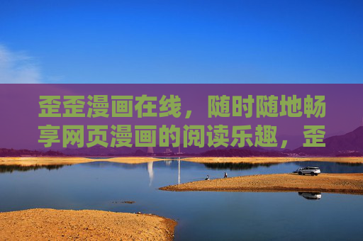 歪歪漫画在线,随时随地畅享网页漫画的阅读乐趣,歪歪漫画,随时随地畅享网页漫画乐趣 歪歪漫画在线,随时随地畅享网页漫画的阅读乐趣,歪歪漫画,随时随地畅享网页漫画乐趣