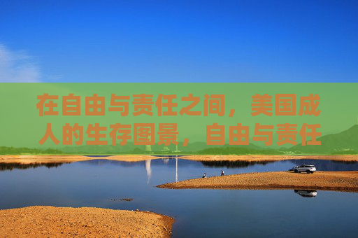 在自由与责任之间,美国成人的生存图景,自由与责任间的美国成人生存图景 在自由与责任之间,美国成人的生存图景,自由与责任间的美国成人生存图景