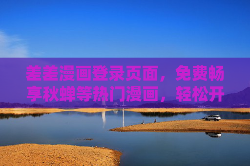 差差漫画登录页面,免费畅享秋蝉等热门漫画,轻松开启二次元之旅,差差漫画登录,免费畅享秋蝉等热门,开启二次元之旅 差差漫画登录页面,免费畅享秋蝉等热门漫画,轻松开启二次元之旅,差差漫画登录,免费畅享秋蝉等热门,开启二次元之旅