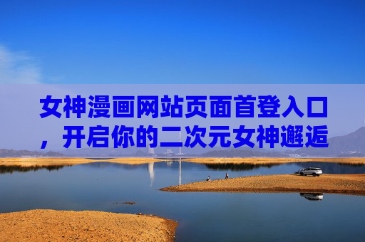 女神漫画网站页面首登入口,开启你的二次元女神邂逅之旅,女神漫画首登入口,开启二次元女神邂逅之旅 女神漫画网站页面首登入口,开启你的二次元女神邂逅之旅,女神漫画首登入口,开启二次元女神邂逅之旅