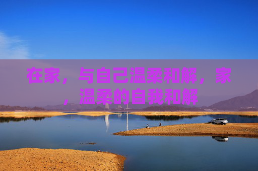 在家，与自己温柔和解，家，温柔的自我和解