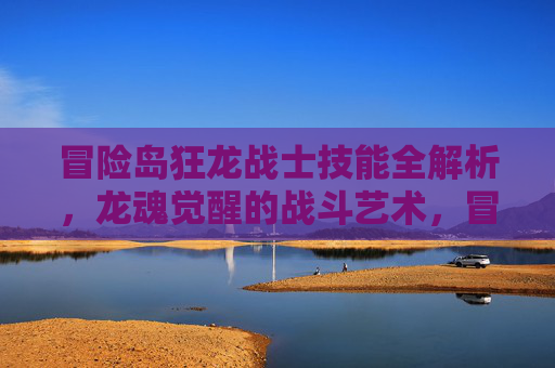 冒险岛狂龙战士技能全解析,龙魂觉醒的战斗艺术,冒险岛狂龙战士,龙魂觉醒技能全解析与战斗艺术 冒险岛狂龙战士技能全解析,龙魂觉醒的战斗艺术,冒险岛狂龙战士,龙魂觉醒技能全解析与战斗艺术