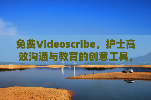 免费Videoscribe，护士高效沟通与教育的创意工具，免费Videoscribe，护士高效沟通与教育的创意工具