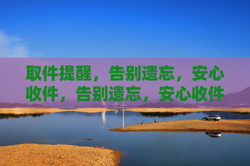 取件提醒,告别遗忘,安心收件,告别遗忘,安心收件 取件提醒,告别遗忘,安心收件,告别遗忘,安心收件