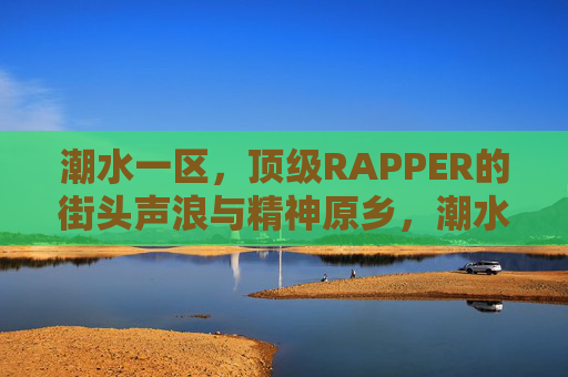 潮水一区,顶级RAPPER的街头声浪与精神原乡,潮水一区,顶级RAPPER的街头声浪与精神原乡 潮水一区,顶级RAPPER的街头声浪与精神原乡,潮水一区,顶级RAPPER的街头声浪与精神原乡