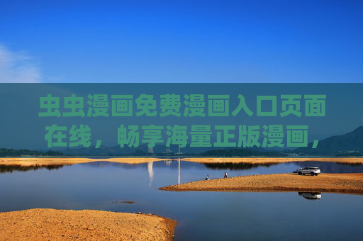 虫虫漫画免费漫画入口页面在线,畅享海量正版漫画,随时随地阅读乐趣,虫虫漫画,免费正版漫画入口,随时随地畅读 虫虫漫画免费漫画入口页面在线,畅享海量正版漫画,随时随地阅读乐趣,虫虫漫画,免费正版漫画入口,随时随地畅读