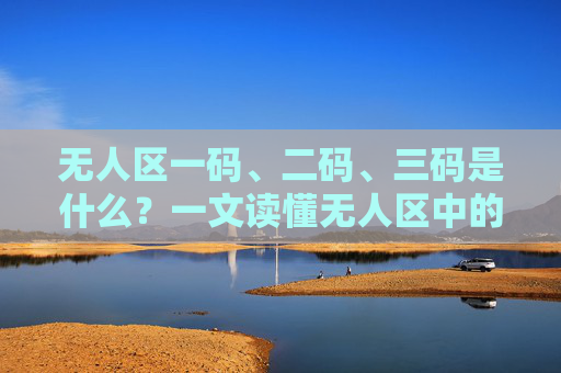 无人区一码、二码、三码是什么？一文读懂无人区中的密码，一文读懂无人区一码、二码、三码
