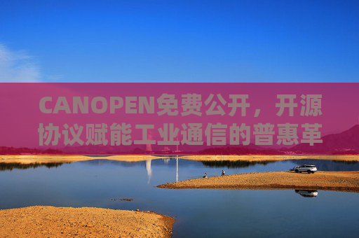 CANOPEN免费公开,开源协议赋能工业通信的普惠革命,CANOPEN免费开源,工业通信普惠革命 CANOPEN免费公开,开源协议赋能工业通信的普惠革命,CANOPEN免费开源,工业通信普惠革命