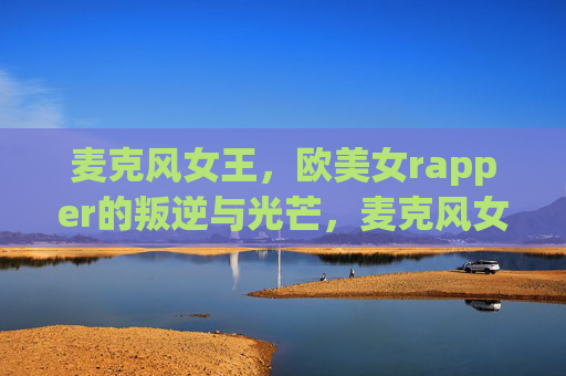 麦克风女王,欧美女rapper的叛逆与光芒,麦克风女王,欧美女rapper的叛逆与光芒 麦克风女王,欧美女rapper的叛逆与光芒,麦克风女王,欧美女rapper的叛逆与光芒