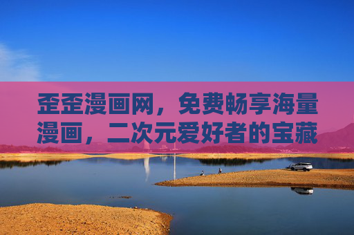 歪歪漫画网,免费畅享海量漫画,二次元爱好者的宝藏天堂!歪歪漫画网,免费海量漫画,二次元爱好者的宝藏天堂 歪歪漫画网,免费畅享海量漫画,二次元爱好者的宝藏天堂!歪歪漫画网,免费海量漫画,二次元爱好者的宝藏天堂