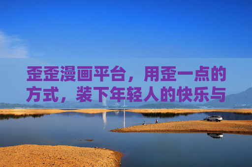 歪歪漫画平台,用歪一点的方式,装下年轻人的快乐与热爱,歪歪漫画,歪一点,装下年轻人的快乐与热爱 歪歪漫画平台,用歪一点的方式,装下年轻人的快乐与热爱,歪歪漫画,歪一点,装下年轻人的快乐与热爱