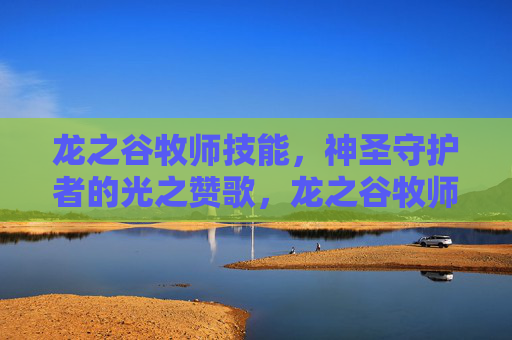 龙之谷牧师技能,神圣守护者的光之赞歌,龙之谷牧师技能,神圣守护者的光之赞歌 龙之谷牧师技能,神圣守护者的光之赞歌,龙之谷牧师技能,神圣守护者的光之赞歌