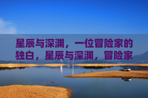 星辰与深渊,一位冒险家的独白,星辰与深渊,冒险家独白 星辰与深渊,一位冒险家的独白,星辰与深渊,冒险家独白