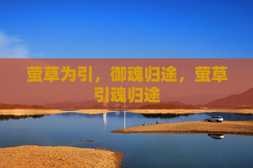 萤草为引,御魂归途,萤草引魂归途 萤草为引,御魂归途,萤草引魂归途
