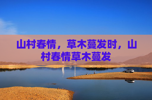 山村春情，草木蔓发时，山村春情草木蔓发