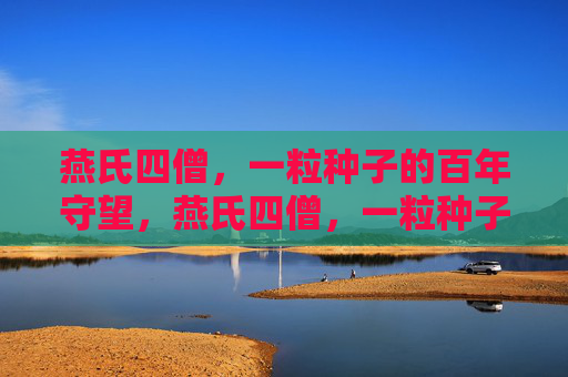 燕氏四僧,一粒种子的百年守望,燕氏四僧,一粒种子的百年守望 燕氏四僧,一粒种子的百年守望,燕氏四僧,一粒种子的百年守望