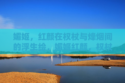 媚姬,红颜在权杖与烽烟间的浮生绘,媚姬红颜,权杖烽烟浮生绘 媚姬,红颜在权杖与烽烟间的浮生绘,媚姬红颜,权杖烽烟浮生绘