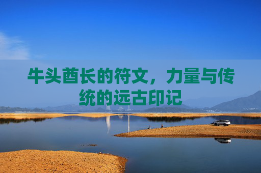 牛头酋长的符文，力量与传统的远古印记