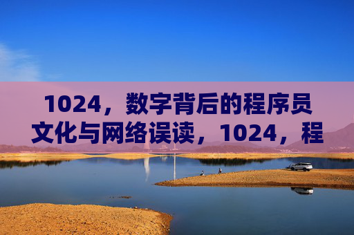 1024,数字背后的程序员文化与网络误读,1024,程序员文化与网络误读的数字密码 1024,数字背后的程序员文化与网络误读,1024,程序员文化与网络误读的数字密码