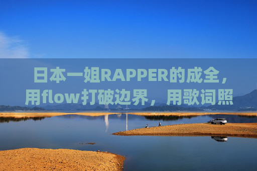日本一姐RAPPER的成全，用flow打破边界，用歌词照亮现实，日本一姐rapper，flow破界，歌词成全现实