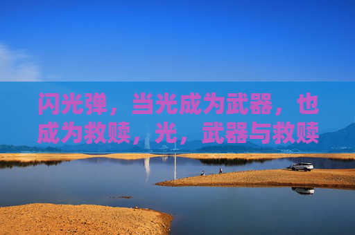 闪光弹,当光成为武器,也成为救赎,光,武器与救赎 闪光弹,当光成为武器,也成为救赎,光,武器与救赎