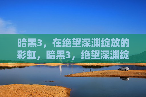 暗黑3，在绝望深渊绽放的彩虹，暗黑3，绝望深渊绽放的彩虹